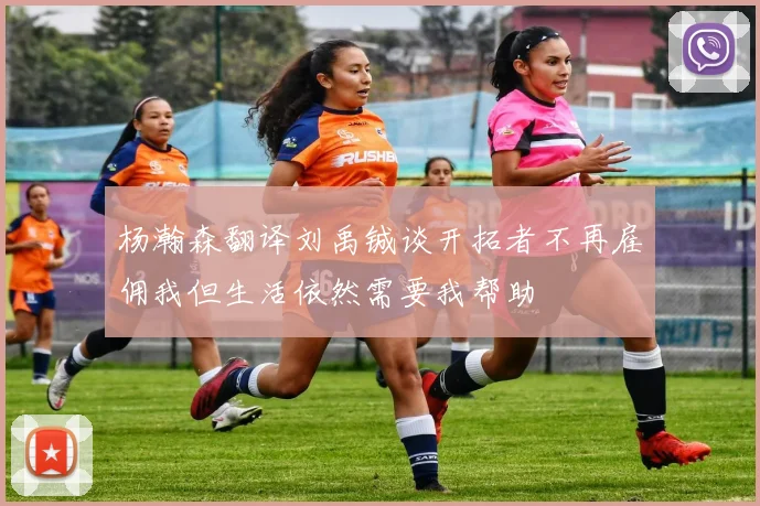 杨瀚森翻译刘禹铖谈开拓者不再雇佣我但生活依然需要我帮助
